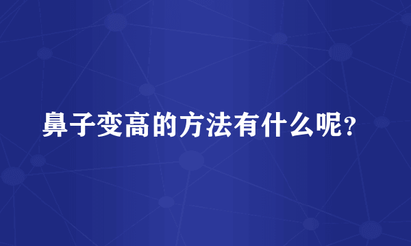 鼻子变高的方法有什么呢？