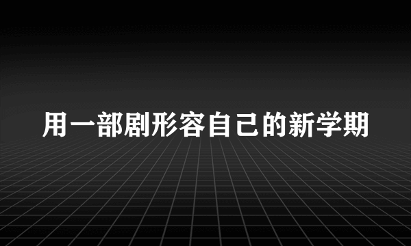 用一部剧形容自己的新学期