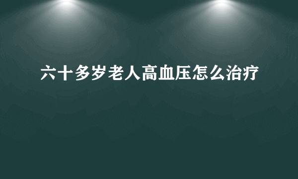 六十多岁老人高血压怎么治疗