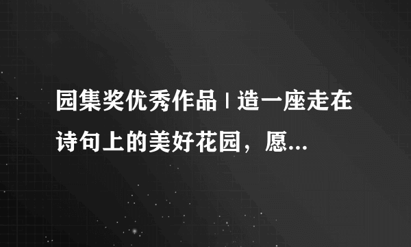 园集奖优秀作品 | 造一座走在诗句上的美好花园，愿不负初心不负你