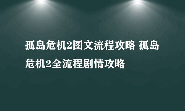 孤岛危机2图文流程攻略 孤岛危机2全流程剧情攻略