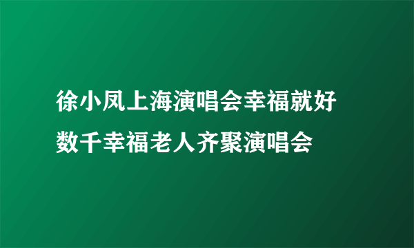 徐小凤上海演唱会幸福就好 数千幸福老人齐聚演唱会