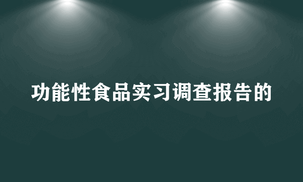 功能性食品实习调查报告的