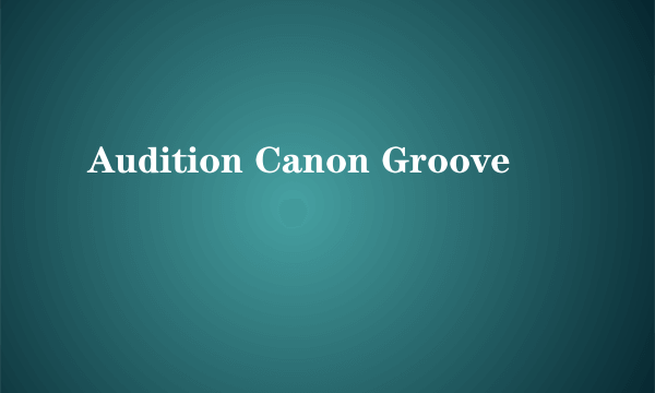 Audition Canon Groove