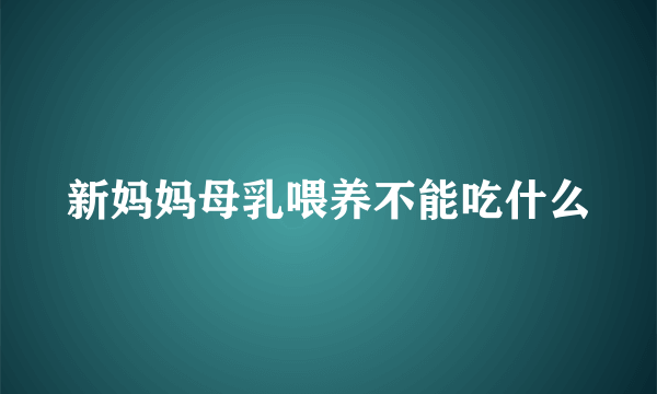 新妈妈母乳喂养不能吃什么