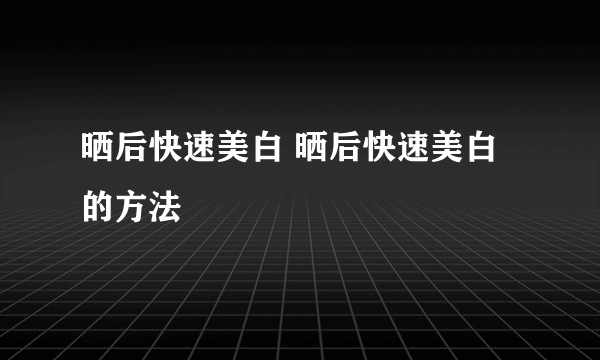 晒后快速美白 晒后快速美白的方法