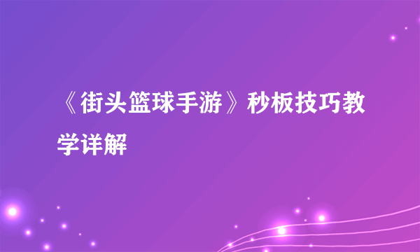 《街头篮球手游》秒板技巧教学详解