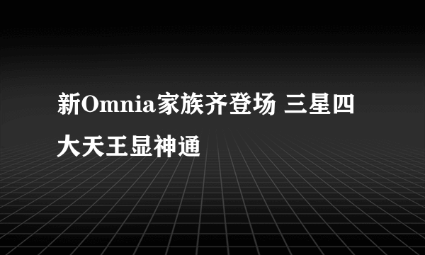 新Omnia家族齐登场 三星四大天王显神通