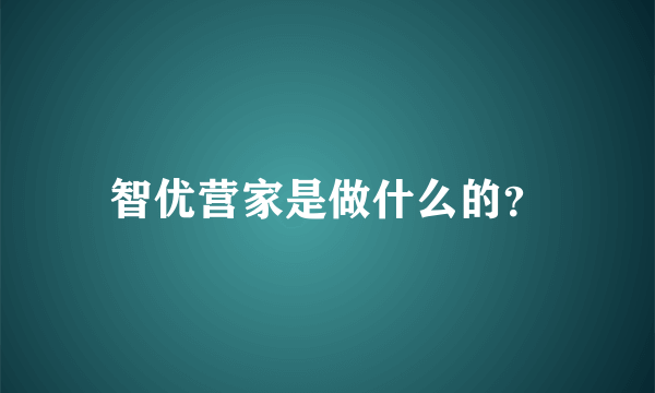 智优营家是做什么的？