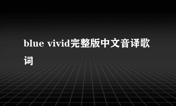 blue vivid完整版中文音译歌词