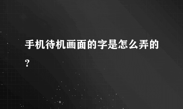 手机待机画面的字是怎么弄的？