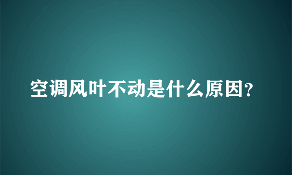 空调风叶不动是什么原因？