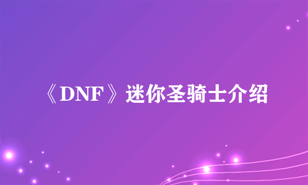 《DNF》迷你圣骑士介绍