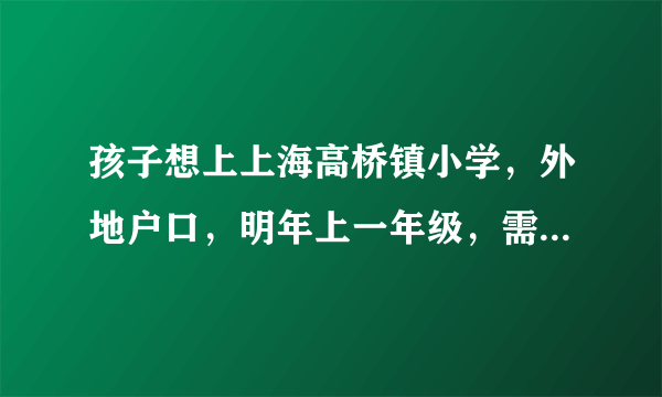 孩子想上上海高桥镇小学，外地户口，明年上一年级，需要什么手续