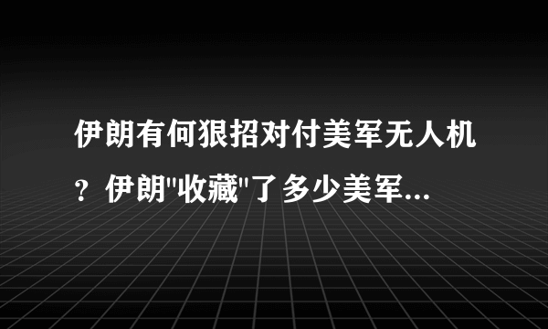 伊朗有何狠招对付美军无人机？伊朗