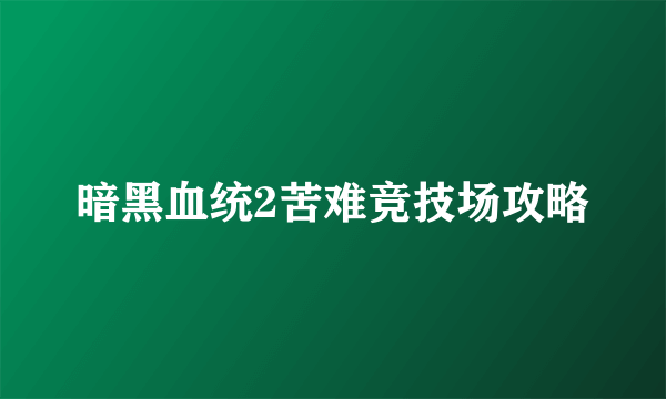 暗黑血统2苦难竞技场攻略