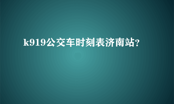 k919公交车时刻表济南站？