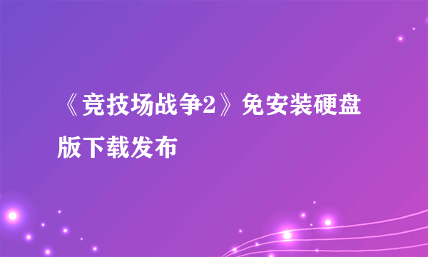 《竞技场战争2》免安装硬盘版下载发布