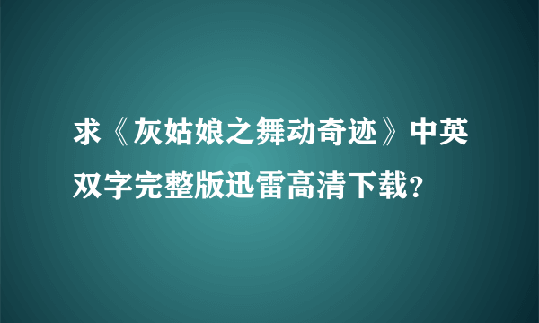 求《灰姑娘之舞动奇迹》中英双字完整版迅雷高清下载？