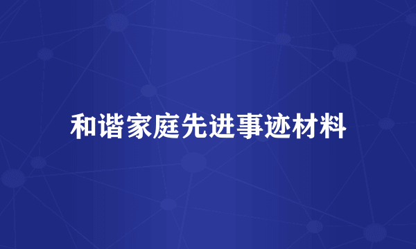 和谐家庭先进事迹材料