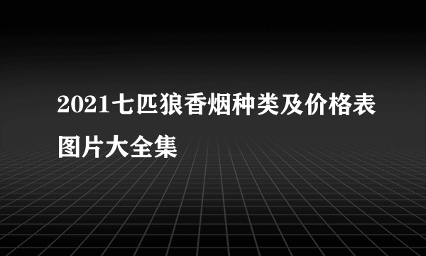 2021七匹狼香烟种类及价格表图片大全集