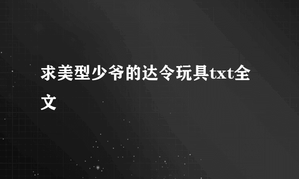 求美型少爷的达令玩具txt全文