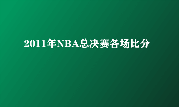 2011年NBA总决赛各场比分