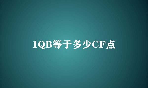 1QB等于多少CF点