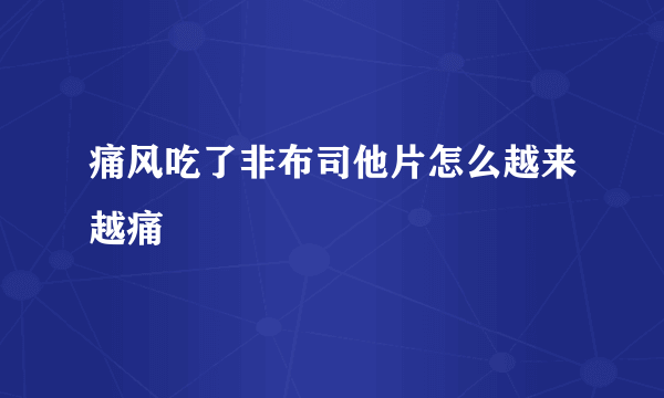 痛风吃了非布司他片怎么越来越痛