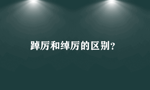 踔厉和绰厉的区别？