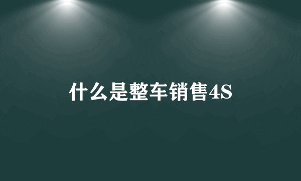 什么是整车销售4S