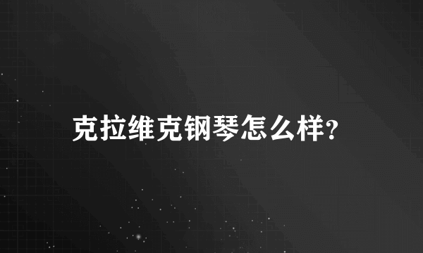 克拉维克钢琴怎么样？