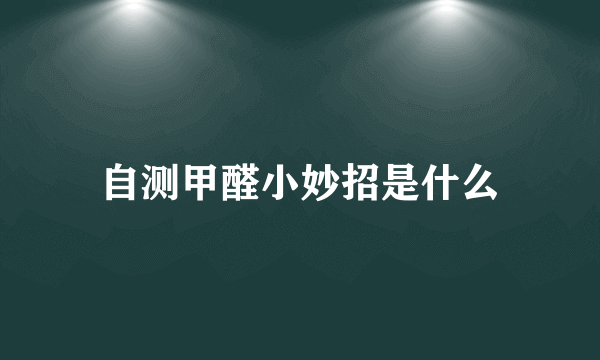 自测甲醛小妙招是什么