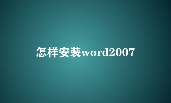 怎样安装word2007