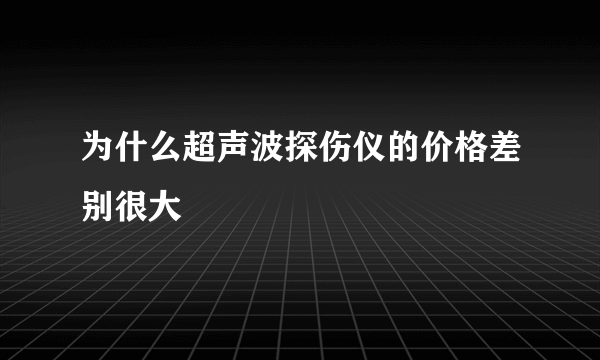 为什么超声波探伤仪的价格差别很大