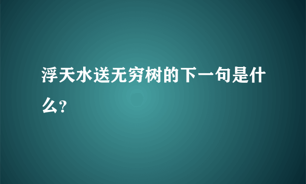 浮天水送无穷树的下一句是什么？