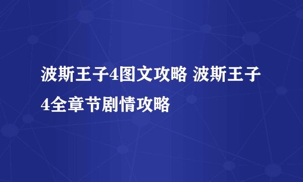 波斯王子4图文攻略 波斯王子4全章节剧情攻略