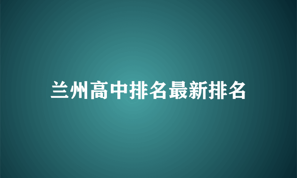 兰州高中排名最新排名