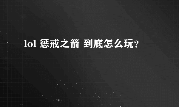 lol 惩戒之箭 到底怎么玩？