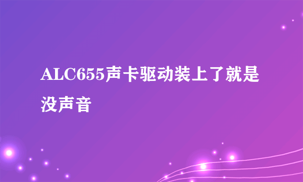 ALC655声卡驱动装上了就是没声音