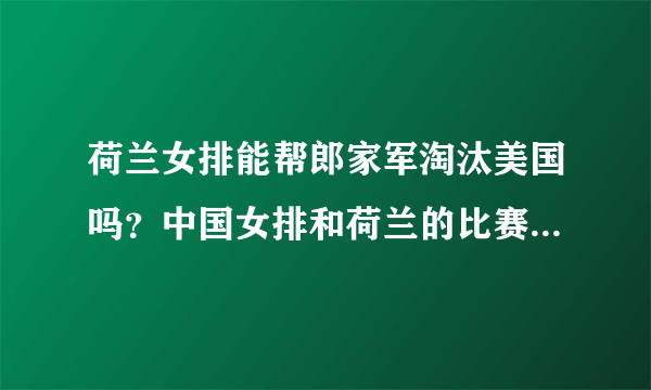 荷兰女排能帮郎家军淘汰美国吗？中国女排和荷兰的比赛什么时候开始？