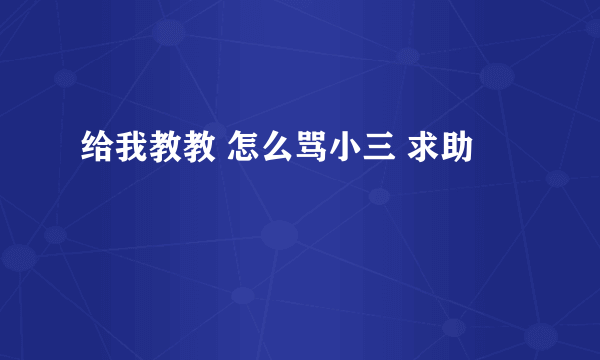 给我教教 怎么骂小三 求助