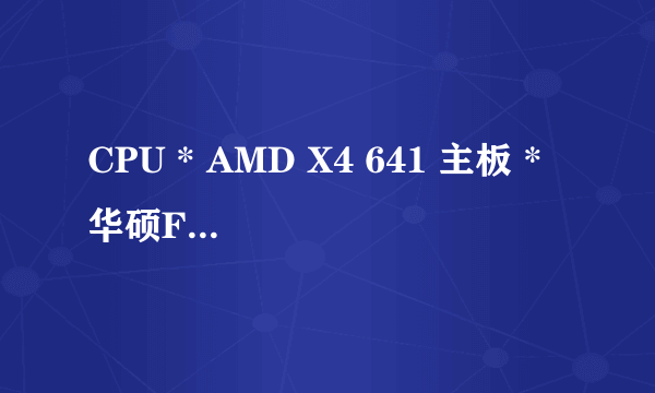 CPU * AMD X4 641 主板 * 华硕F1A55 存储空间 *