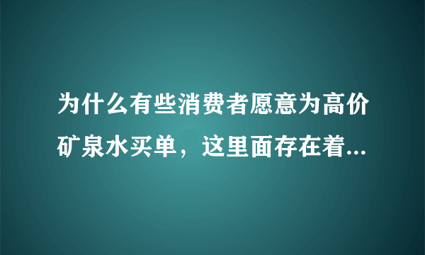 为什么有些消费者愿意为高价矿泉水买单，这里面存在着什么消费现象？