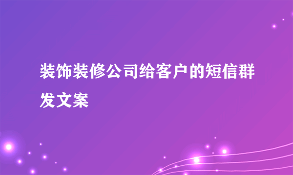 装饰装修公司给客户的短信群发文案