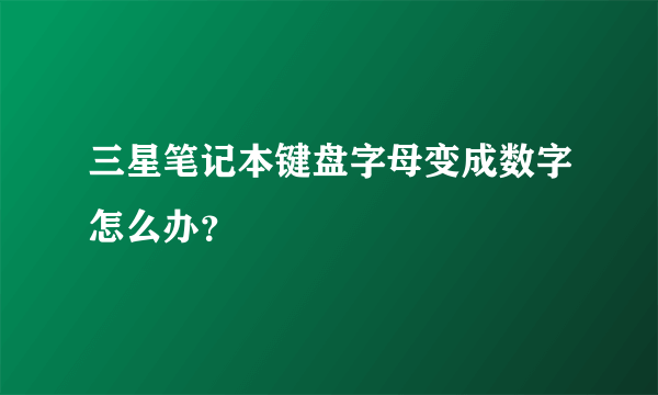 三星笔记本键盘字母变成数字怎么办？