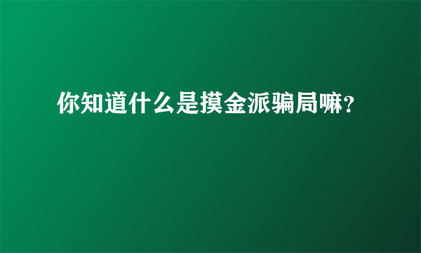 你知道什么是摸金派骗局嘛？