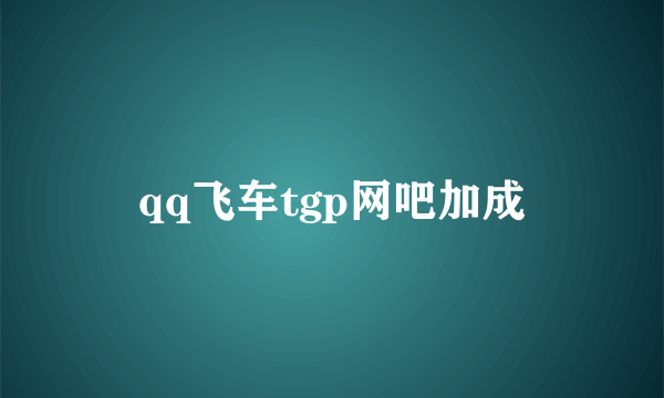 qq飞车tgp网吧加成