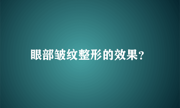 眼部皱纹整形的效果？