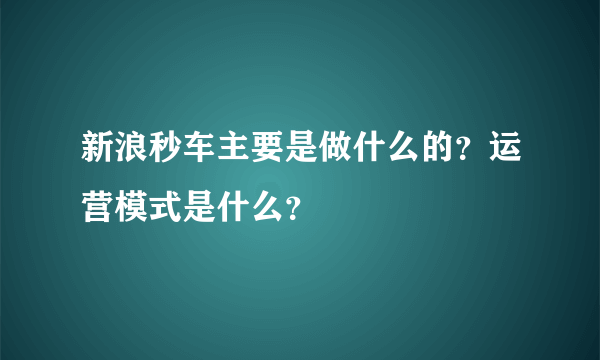 新浪秒车主要是做什么的？运营模式是什么？